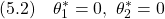 \displaystyle{(5.2)\quad \theta_1^*=0,\ \theta_2^*=0 }