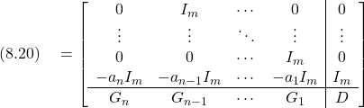 \displaystyle{(8.20)\quad &=& \left[\begin{array}{cccc|c} 0 & I_m & \cdots & 0 & 0 \\ \vdots & \vdots & \ddots & \vdots & \vdots \\ 0 & 0 & \cdots & I_m & 0 \\ -a_nI_m & -a_{n-1}I_m & \cdots & -a_1I_m & I_m \\\hline G_n & G_{n-1} & \cdots & G_1 & D \end{array}\right] }