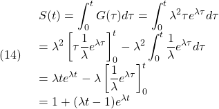 (14)\quad  \begin{array}{l} \displaystyle{S(t)=\int_0^tG(\tau)d\tau=\int_0^t\lambda^2\tau e^{\lambda\tau}d\tau}\\ \displaystyle{=\lambda^2\left[\tau \frac{1}{\lambda}e^{\lambda\tau}\right]_0^t -\lambda^2\int_0^t \frac{1}{\lambda}e^{\lambda\tau}d\tau}\\ \displaystyle{=\lambda te^{\lambda t}-\lambda\left[\frac{1}{\lambda}e^{\lambda\tau}\right]_0^t}\\ \displaystyle{=1+(\lambda t-1)e^{\lambda t}} \end{array}