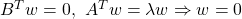 B^Tw=0,\ A^Tw=\lambda w \Rightarrow w=0