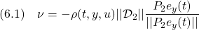 \displaystyle{(6.1)\quad \nu=-\rho(t,y,u)||{\cal D}_{2}||\frac{P_2e_y(t)}{||P_2e_y(t)||} }