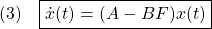 \displaystyle{(3)\quad \boxed{\dot{x}(t)=(A-BF)x(t)} }