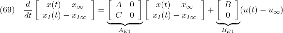 \displaystyle{(69)\quad \frac{d}{dt} %\underbrace{ \left[\begin{array}{c} x(t)-x_\infty \\ x_I(t)-x_{I\infty} \end{array}\right] %}_{x_E(t)-x_{E\infty}} = \underbrace{ \left[\begin{array}{cc} A & 0 \\ C & 0 \end{array}\right] }_{A_{E1}} %\underbrace{ \left[\begin{array}{c} x(t)-x_\infty \\ x_I(t)-x_{I\infty} \end{array}\right] %}_{x_E(t)-x_{E\infty}} + \underbrace{ \left[\begin{array}{c} B \\ 0 \end{array}\right] }_{B_{E1}} (u(t)-u_\infty) }