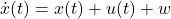 \dot{x}(t)=x(t)+u(t)+w