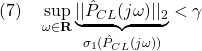 \displaystyle{(7)\quad \sup_{\omega\in{\rm\bf R}} \underbrace{||\hat{P}_{CL}(j\omega)||_2}_{\sigma_1(\hat{P}_{CL}(j\omega))} <\gamma }