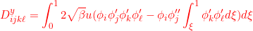 \displaystyle{D^y_{ijk\ell}=\int_0^1  2 \sqrt{\beta}{u} ( \phi_i\phi_j' \phi'_k \phi'_\ell-  \phi_i\phi''_j\int_\xi^1  \phi'_k \phi'_\ell d\xi) d\xi}