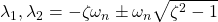 \lambda_1,\lambda_2=-\zeta\omega_n\pm\omega_n\sqrt{\zeta^2-1}