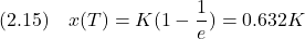 \displaystyle{(2.15)\quad x(T)=K(1-\frac{1}{e})=0.632K }