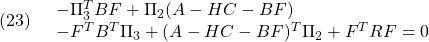 \displaystyle{(23)\quad \begin{array}{l} -\Pi_{3}^TBF+\Pi_{2}(A-HC-BF) \\ -F^TB^T\Pi_{3}+(A-HC-BF)^T\Pi_{2}+F^TRF=0 \end{array} }