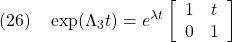 \displaystyle{(26)\quad \exp(\Lambda_3 t)=e^{\lambda t} \left[\begin{array}{cc} 1 & t \\ 0 & 1 \end{array}\right] }