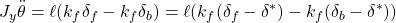 \displaystyle{J_y\ddot{\theta}=\ell(k_f\delta_f-k_f\delta_b)=\ell(k_f(\delta_f-\delta^*)-k_f(\delta_b-\delta^*))}