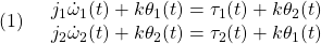 \displaystyle{(1)\quad \begin{array}{l} j_1\dot{\omega}_1(t)+k\theta_1(t)=\tau_1(t)+k\theta_2(t)\\ j_2\dot{\omega}_2(t)+k\theta_2(t)=\tau_2(t)+k\theta_1(t) \end{array} }