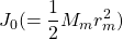 \displaystyle{J_0(=\frac{1}{2}M_mr_m^2) }