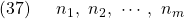 \displaystyle{(37)\quad \begin{array}{l} n_1,\ n_2,\ \cdots,\ n_m \end{array} }