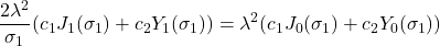 \displaystyle{\frac{2\lambda^2}{\sigma_1}(c_1J_1(\sigma_1)+c_2Y_1(\sigma_1))= \lambda^2(c_1J_0(\sigma_1)+c_2Y_0(\sigma_1))}