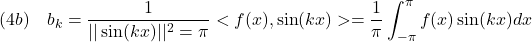 \displaystyle{(4b)\quad b_k=\frac{1}{||\sin(kx)||^2=\pi}<f(x),\sin(kx)>=\frac{1}{\pi}\int_{-\pi}^\pi f(x)\sin(kx)dx }