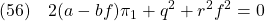 \displaystyle{(56)\quad 2(a-bf)\pi_1+q^2+r^2f^2=0 \label{eq7.2.17}}