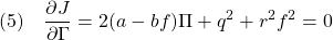 \displaystyle{(5)\quad \frac{\partial J}{\partial \Gamma}&=&2(a-bf)\Pi+q^2+r^2f^2=0 }