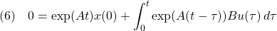 {\displaystyle{(6)\quad 0=\exp(At)x(0)+\int_0^{t} \exp(A(t-\tau))Bu(\tau)\,d\tau }