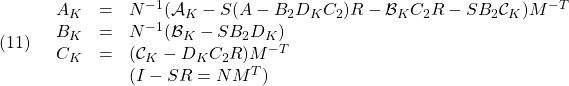 \displaystyle{(11)\quad \begin{array}{lll} A_K&=&N^{-1}({\cal A}_K-S(A-B_2D_KC_2)R-{\cal B}_KC_2R-SB_2{\cal C}_K)M^{-T} \\ B_K&=&N^{-1}({\cal B}_K-SB_2D_K) \\ C_K&=&({\cal C}_K-D_KC_2R)M^{-T} \\ &&(I-SR=NM^T) \end{array} }