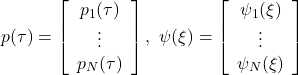 \displaystyle{ p(\tau)= \left[\begin{array}{c} p_1(\tau) \\ \vdots\\ p_N(\tau) \\ \end{array}\right],\ \psi(\xi)= \left[\begin{array}{c} \psi_1(\xi) \\ \vdots\\ \psi_N(\xi) \\ \end{array}\right] }