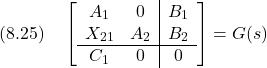 \displaystyle{(8.25)\quad \left[\begin{array}{cc|c} A_1 & 0 & B_1 \\ X_{21} & A_2 & B_2 \\\hline C_1 & 0 & 0 \end{array}\right]=G(s) }