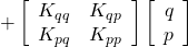 \displaystyle{ +\left[\begin{array}{cc} K_{qq} & K_{qp} \\ K_{pq} & K_{pp} \\ \end{array}\right] \left[ \begin{array}{c} q \\ p \end{array} \right]}