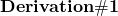 \displaystyle{\bf Derivation \#1}