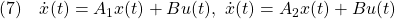 \displaystyle{(7)\quad \dot{x}(t)=A_1x(t)+Bu(t),\ \dot{x}(t)=A_2x(t)+Bu(t) }