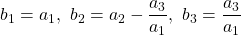 \displaystyle{ b_1=a_1,\ b_2=a_2-\frac{a_3}{a_1},\ b_3=\frac{a_3}{a_1} }