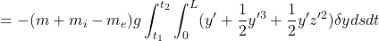 \displaystyle{ =-(m+m_i-m_e)g\int_{t_1}^{t_2}\int_0^L(y'+{1\over 2}y'^3+{1\over 2}y'z'^2)\delta ydsdt }