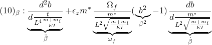 \displaystyle{(10)_\beta:\underbrace{\frac{d^2{b}}{d\frac{t}{L^4{\frac{m+m_i}{EI}}}}}_{\ddot{\beta}} +\epsilon_z m^*\underbrace{\frac{\Omega_f}{\frac{m^*}{L^2\sqrt{\frac{m+m_i}{EI}}}}}_{\omega_f} (\underbrace{{b^2}}_{\beta^2}-{1})\underbrace{\frac{d{b}}{d\frac{m^*}{L^2\sqrt{\frac{m+m_i}{EI}}}}}_{\dot{\beta}}}