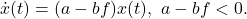 \begin{eqnarray*} \dot{x}(t)=(a-bf)x(t),\ a-bf<0. \end{eqnarray*}