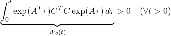 \displaystyle{\underbrace{\int_0^t \exp(A^T\tau)C^TC\exp(A\tau)\,d\tau}_{W_o(t)}>0 \quad (\forall t>0)}