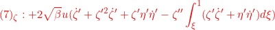 \displaystyle{{(7)_\zeta:+2 \sqrt{\beta}u(\dot{\zeta}'+\zeta'^2\dot{\zeta}'+\zeta'\eta'\dot{\eta}'- \zeta''\int_\xi^1(\zeta'\dot{\zeta}'+\eta'\dot{\eta}')d\xi) }}