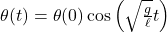 \theta(t)=\theta(0)\cos\left(\sqrt{\frac{g}{\ell}}t\right)