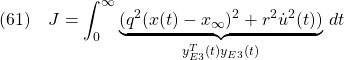 \displaystyle{(61)\quad J=\int_0^\infty\underbrace{(q^2(x(t)-x_\infty)^2+r^2\dot{u}^2(t))}_{y^T_{E3}(t)y_{E3}(t)}\,dt }