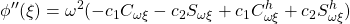 \displaystyle{\phi''(\xi)=\omega^2(-c_1C_{\omega\xi}-c_2S_{\omega\xi}+c_1C^h_{\omega\xi}+c_2S^h_{\omega\xi})}